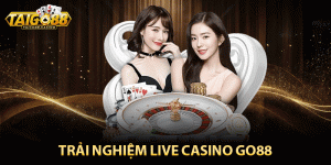 Trải nghiệm live casino go88