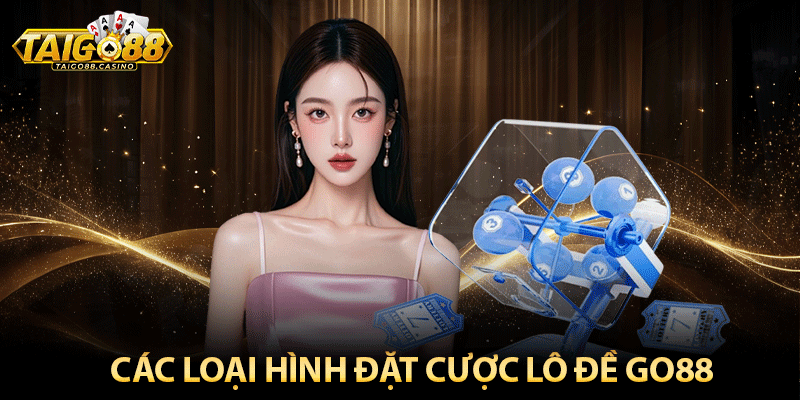 Các loại hình đặt cược lô đề Go88 