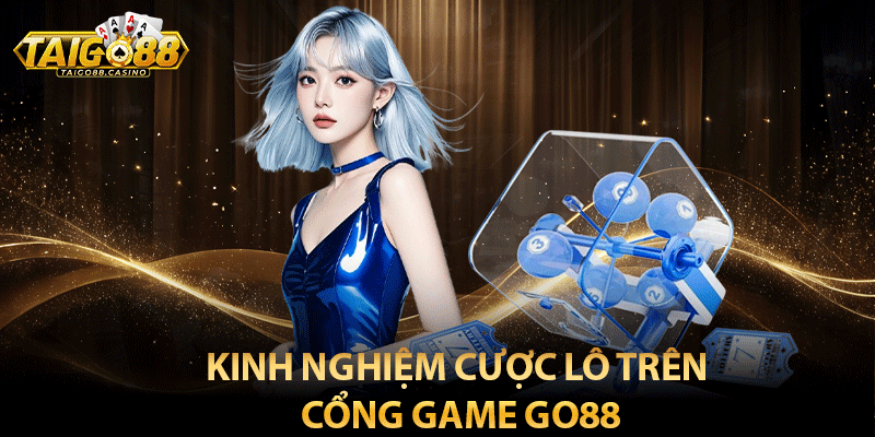 Kinh nghiệm cược lô trên cổng game Go88