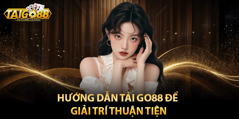 Hướng dẫn tải Go88 để giải trí thuận tiện