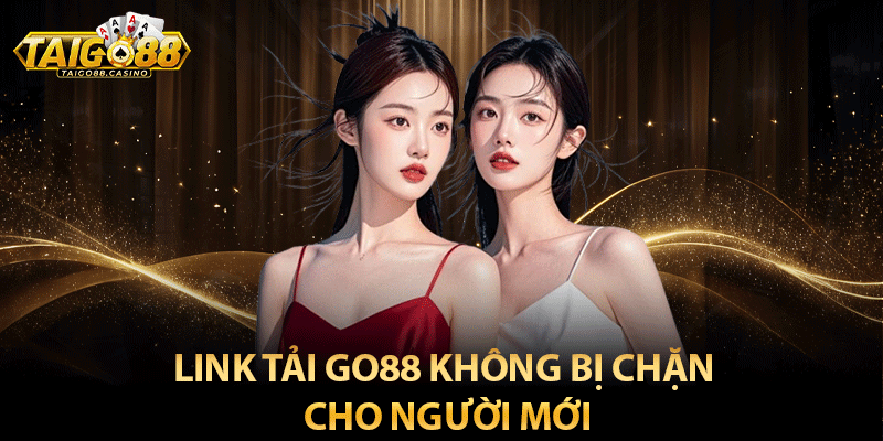 Link tải Go88 không bị chặn cho người mới