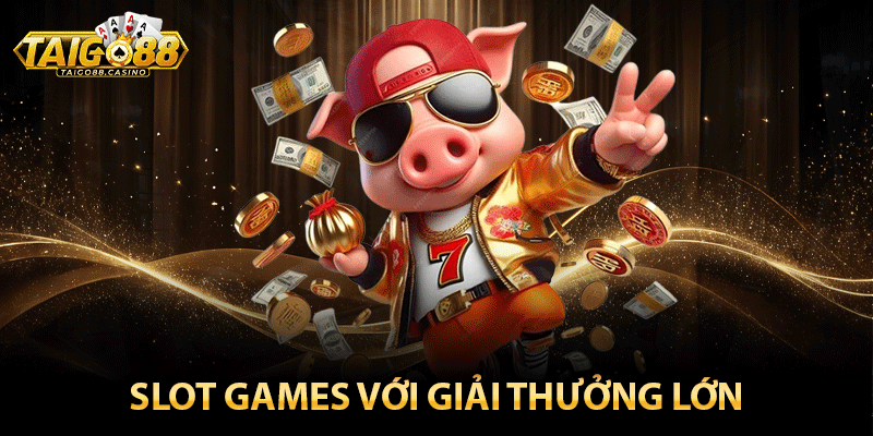 Slot games với giải thưởng lớn