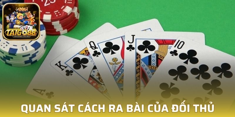 Quan sát cách ra bài của đối thủ ngay từ đầu